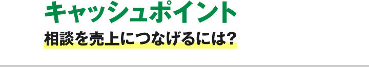 キャッシュポイント 相談を売上につなげるには？